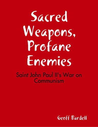 Sacred Weapons, Profane Enemies: Saint John Paul II's War on Communism