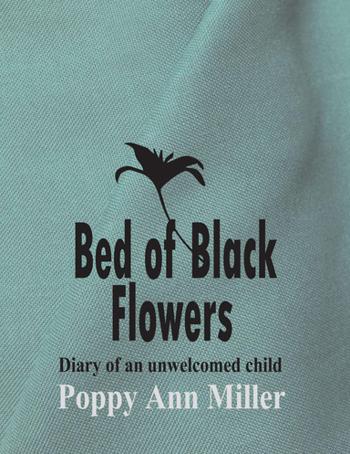 Bed of Black Flowers: Diary of an Unwelcomed Child