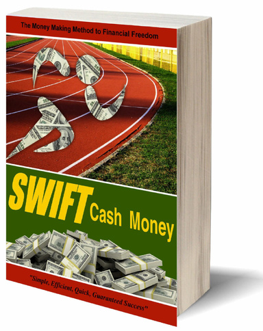 Swift Cash Money: The Money Making Method to Financial Freedom