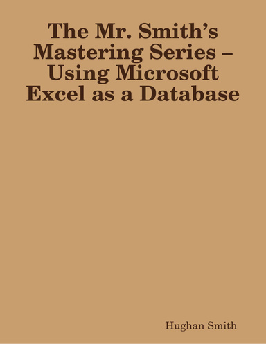 The Mr. Smith’s Mastering Series – Using Microsoft Excel as a Database
