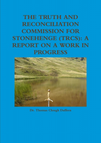 THE TRUTH AND RECONCILIATION COMMISSION FOR STONEHENGE (TRCS): A REPORT ON A WORK IN PROGRESS