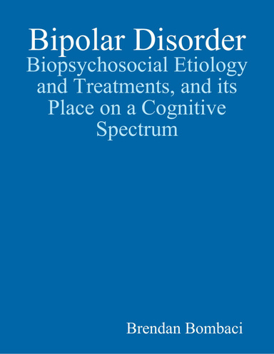 Bipolar Disorder: Biopsychosocial Etiology and Treatments, and Its Place On a Cognitive Spectrum