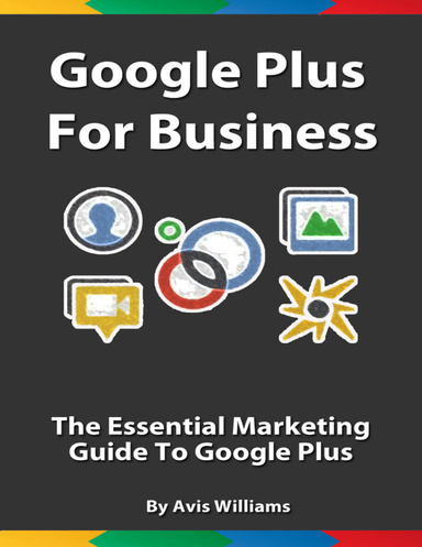 Google Plus for Business: The Essential Marketing Guide to Google Plus