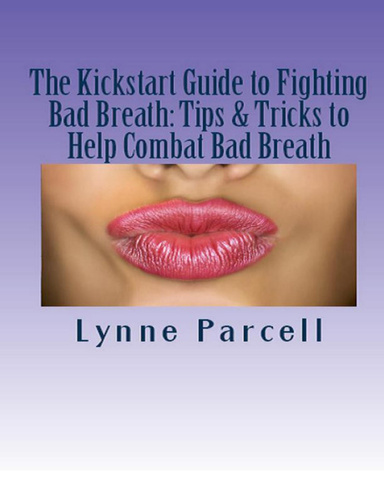 The Kickstart Guide to Fighting Bad Breath: Tips and Tricks to Help Combat Bad Breath