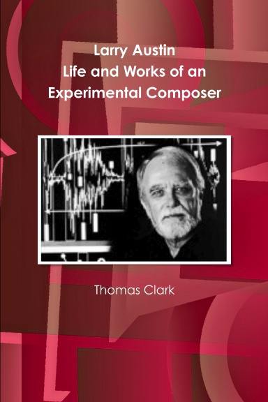 Larry Austin: Life and Work of an Experimental Composer
