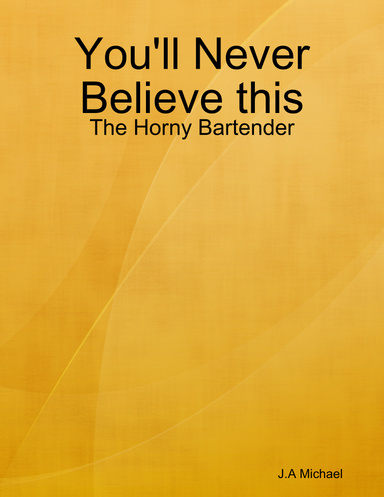 You'll Never Believe this: The Horny Bartender