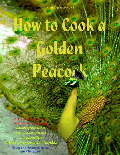 How to Cook a Golden Peacock: A Translation of the Medieval Cookbook Enseingnemenz Qui Enseingnent à Apareillier Toutes Manières de Viandes