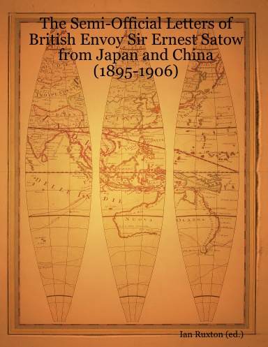 The Semi-Official Letters of British Envoy Sir Ernest Satow from Japan and China (1895-1906)