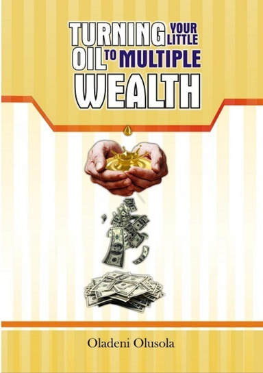 TURNING YOUR LITTLE OIL TO MULTIPLE WEALTH