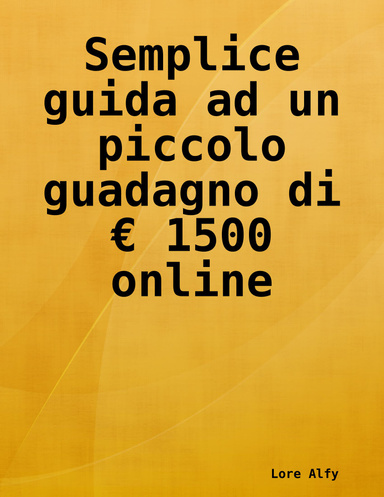 Semplice guida ad un piccolo guadagno di € 1500 online