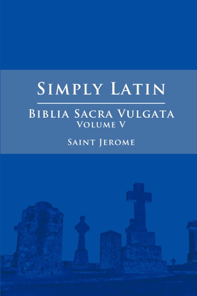 Simply Latin - Biblia Sacra Vulgata Vol. V