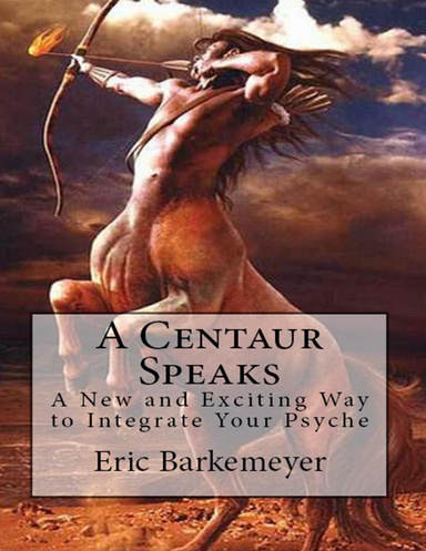 A Centaur Speaks: A New and Exciting Way to Integrate Your Psyche