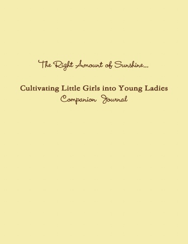 The Right Amount of Sunshine...Cultivating Little Girls into Young Ladies Companion  Journal