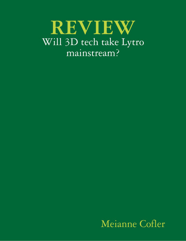 REVIEW: Will 3D tech take Lytro mainstream?