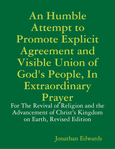 An Humble Attempt to Promote Explicit Agreement and Visible Union of God's People, In Extraordinary Prayer: For the Revival of Religion and the Advancement of Christ's Kingdom on Earth, Revised Edition