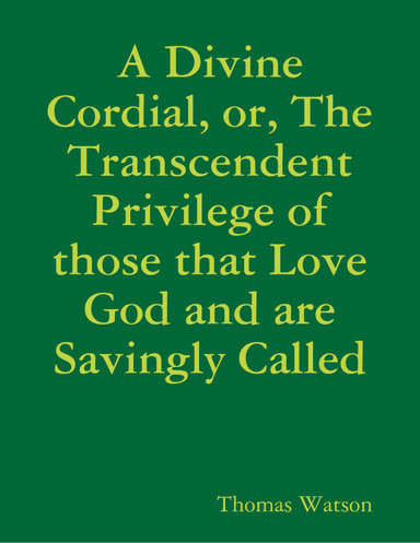 A Divine Cordial, or, the Transcendent Privilege of Those That Love God and Are Savingly Called