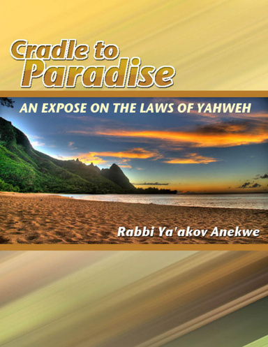 Cradle to Paradise: An Expose on the Laws of Yahweh