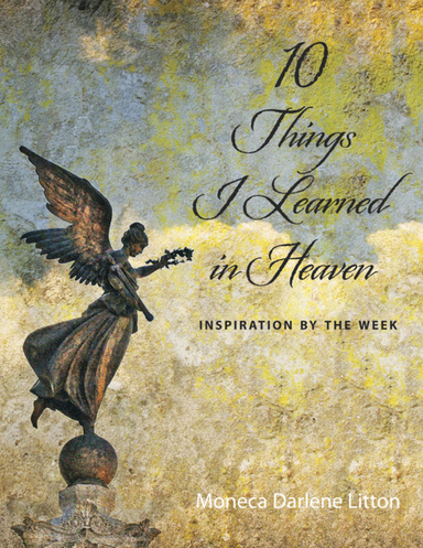 10 Things I Learned In Heaven: Inspiration By the Week