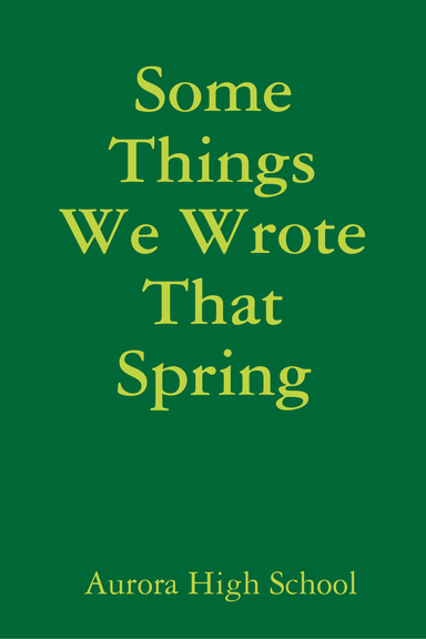 Some things We Wrote That Spring