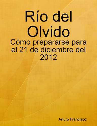 Río del Olvido - Cómo prepararse para el 21 de diciembre del 2012