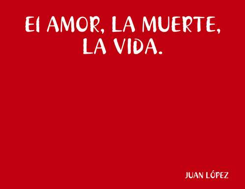 El AMOR, LA MUERTE, LA VIDA.