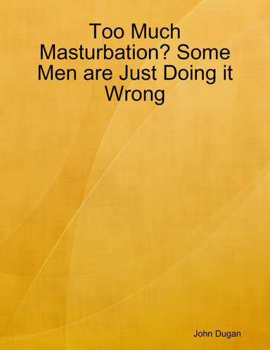 Too Much Masturbation? Some Men are Just Doing it Wrong