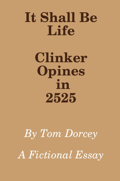 Clinker Opines in 2525  It Shall Be Life  By Tom Dorcey