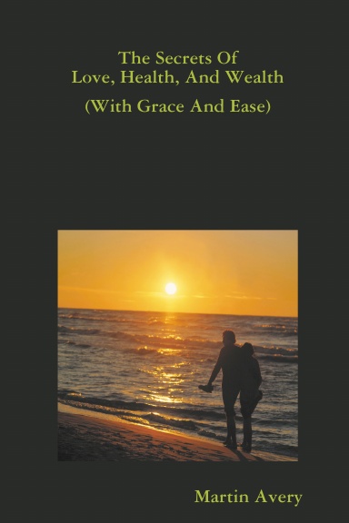 The Secrets Of Love, Health, And Wealth (With Grace And Ease)