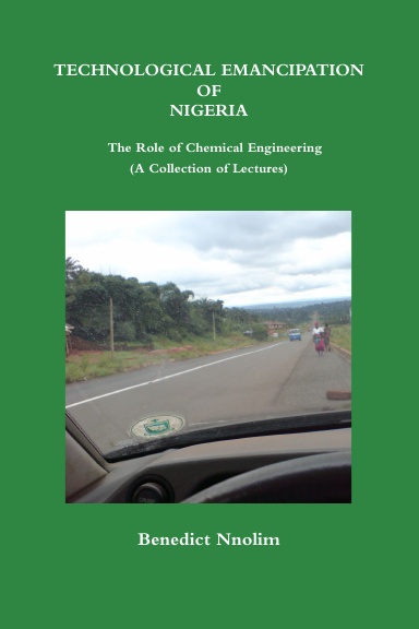 TECHNOLOGICAL EMANCIPATION OF NIGERIA - The Role of Chemical Engineering (A Collection of Lectures)
