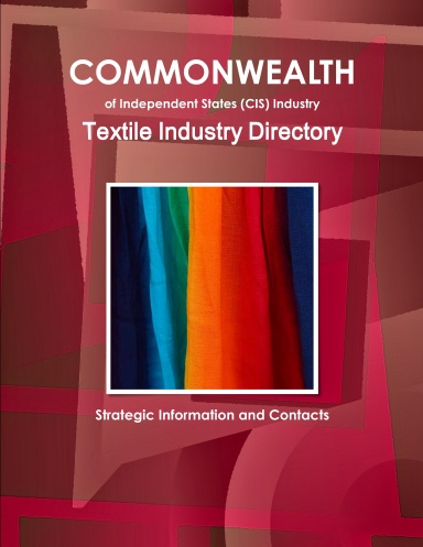 Commonwealth of Independent States (CIS) Industry: Textile Industry Directory - Strategic Information and Contacts