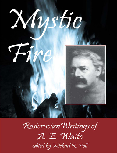 Mystic Fire: Rosicrucian Writings of A. E. Waite
