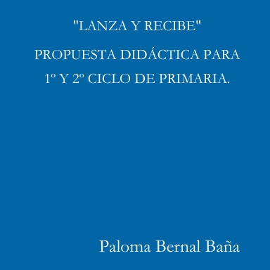 Unidad Didáctica.:LANZA Y RECIBE. Una Propuesta didáctica para 1º y 2º ciclo de Primaria
