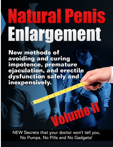 Natural Penis Enlargement: New methods of avoiding and curing impotence, premature ejaculation, and erectile dysfunction safely and inexpensively. New secrets that your doctor won't tell you, No Pumps, No Pills and No Gadgets! Volume II