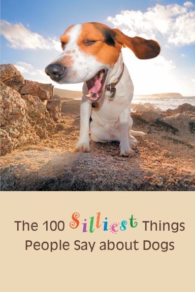 The 100 Silliest Things People Say about Dogs
