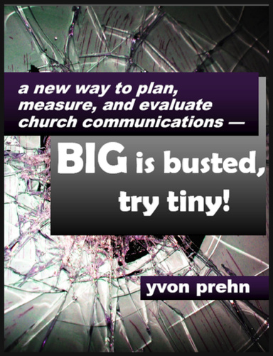A new way to plan, measure, and evaluate church communications--Big is busted, try tiny!