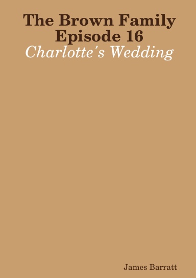 The Brown Family Episode 16: Charlotte's Wedding