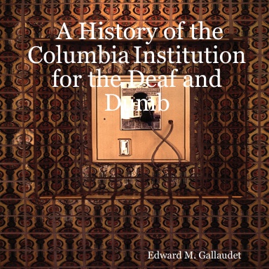 A History of the Columbia Institution for the Deaf and Dumb