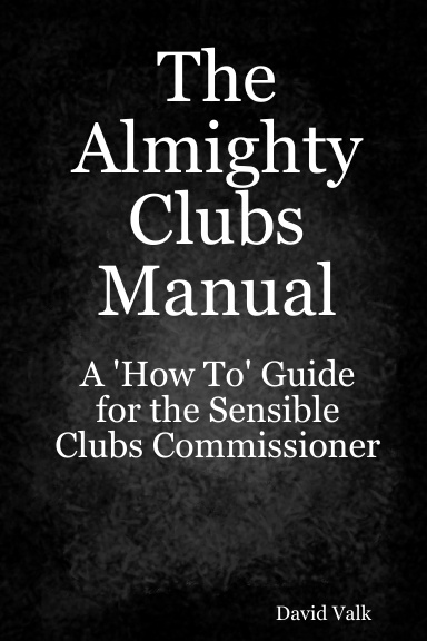 The Almighty Clubs Manual:  A 'How To' Guide for the Sensible Clubs Commissioner