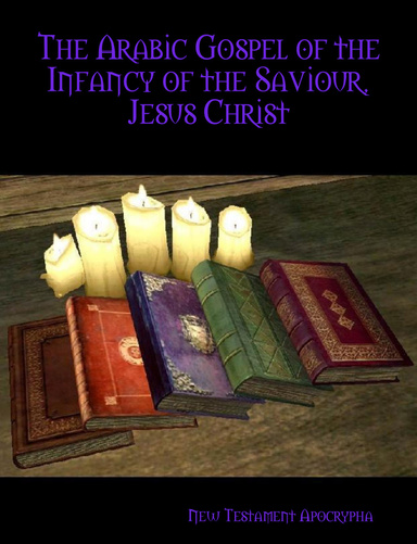 The Arabic Gospel of the Infancy of the Saviour, Jesus Christ