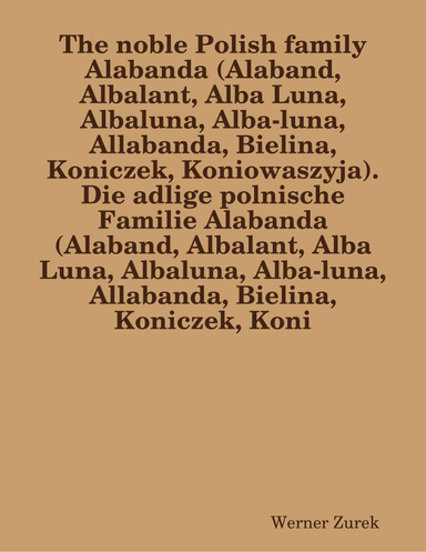 The noble Polish family Alabanda (Alaband, Albalant, Alba Luna, Albaluna, Alba-luna, Allabanda, Bielina, Koniczek, Koniowaszyja).  Die adlige polnische  Familie Alabanda (Alaband, Albalant, Alba Luna, Albaluna, Alba-luna, Allabanda, Bielina, Koniczek, Kon