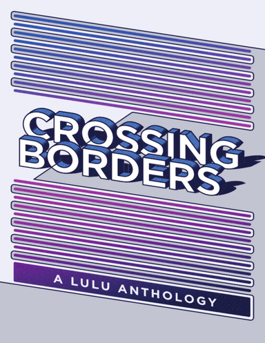 Crossing Borders: A Lulu Anthology