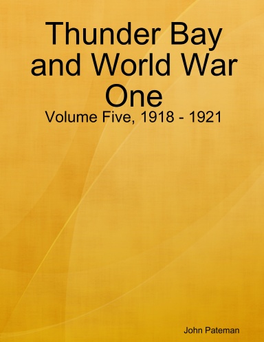 Thunder Bay and World War One: Volume Five, 1918 - 1921