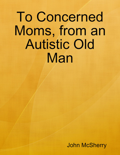 To Concerned Moms, from an Autistic Old Man