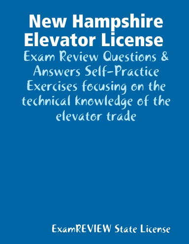 New Hampshire Elevator License Exam Review Questions & Answers Self-Practice Exercises focusing on the technical knowledge of the elevator trade