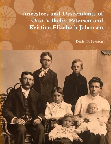 Ancestors and Descendants of Otto Vilhelm Petersen and Kristine Elizabeth Johansen