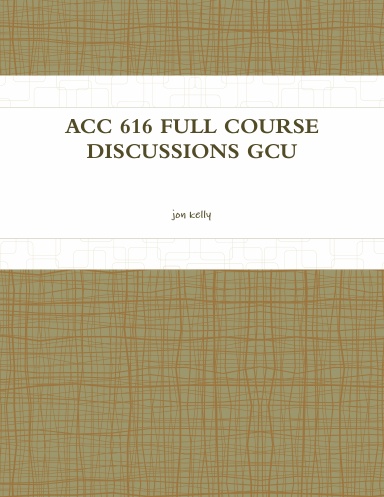 ACC 616 FULL COURSE DISCUSSIONS GCU