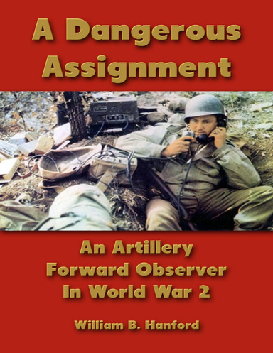 A Dangerous Assignment: An Artillery Forward Observer In World War 2
