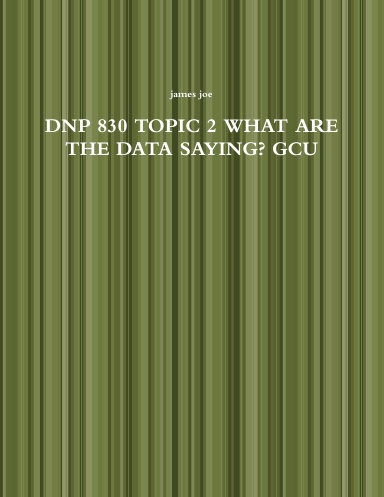 DNP 830 TOPIC 2 WHAT ARE THE DATA SAYING? GCU