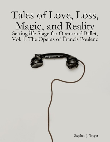 Tales of Love, Loss, Magic, and Reality: Setting the Stage for Opera and Ballet, Vol. 1: The Operas of Francis Poulenc