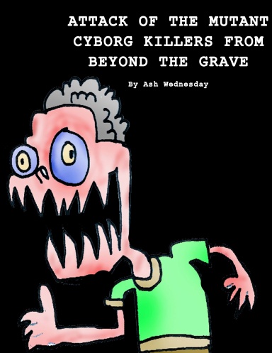 Attack of the Mutant Cyborg Killers From Beyond the Grave
